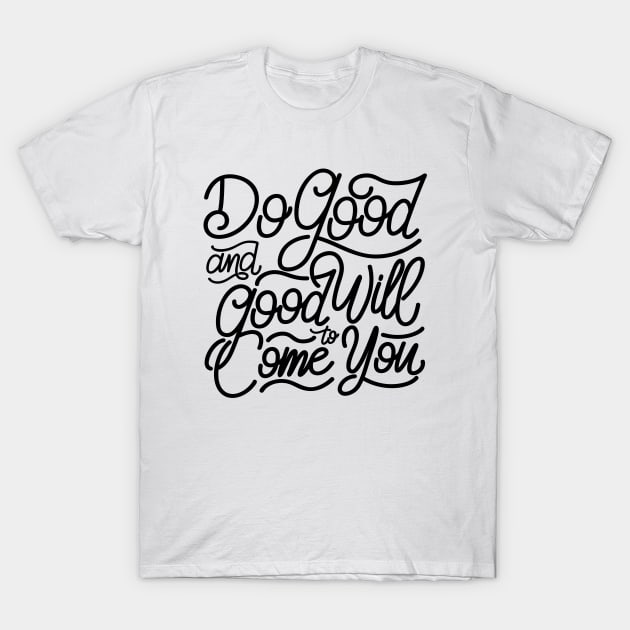 Do good and good will come to you T-Shirt by GearGoodies